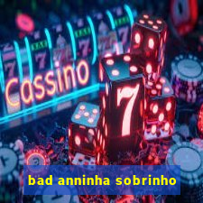 bad anninha sobrinho